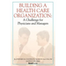 Building a Health Care Organization: A Challenge for Physicians and Managers