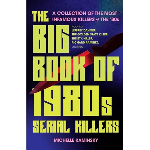The Big Book of 1980s Serial Killers: A Collection of the Most Infamous Killers of the '80s, Including Jeffrey Dahmer, the Golden State Killer, the Bt