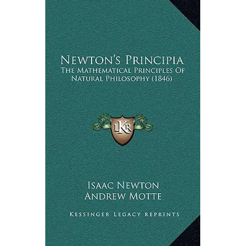 Newton's Principia: The Mathematical Principles Of Natural Philosophy (1846)