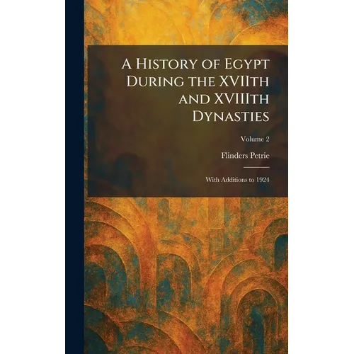A History of Egypt During the XVIIth and XVIIIth Dynasties: With Additions to 1924