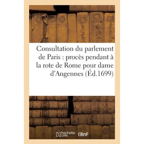 Consultation du parlement de Paris sur le procès pendant à la rote de Rome pour dame: Julie-Lucine d'Angennes, épouse de messire Charles de Sainte-Mau