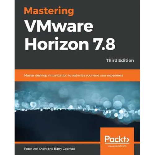 Mastering VMware Horizon 7.8 - Third Edition