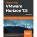 Mastering VMware Horizon 7.8 - Third Edition