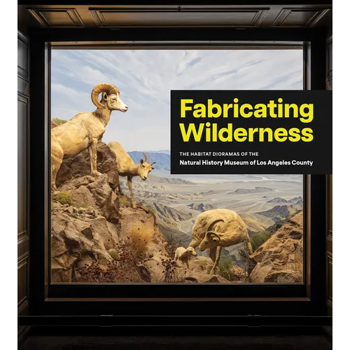Fabricating Wilderness: The Habitat Dioramas of the Natural History Museum of Los Angeles County