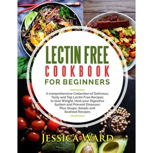 Lectin Free Cookbook For Beginners: A comprehensive Collection of Delicious, Tasty and Top Lectin Free Recipes to lose Weight, Heal your Digestive Sys