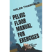 Pelvic Floor Manual for Exercises: A Step by Step Excercising Moves for Pelvic Floor