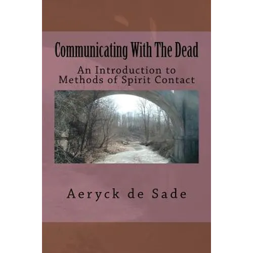 Communicating With The Dead: An Introduction To Methods Of Spirit Contact