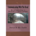Communicating With The Dead: An Introduction To Methods Of Spirit Contact