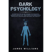 Dark Psychology: The Practical Uses and Best Defenses of Psychological Warfare in Everyday Life - How to Detect and Defend Against Manipulation, Decep