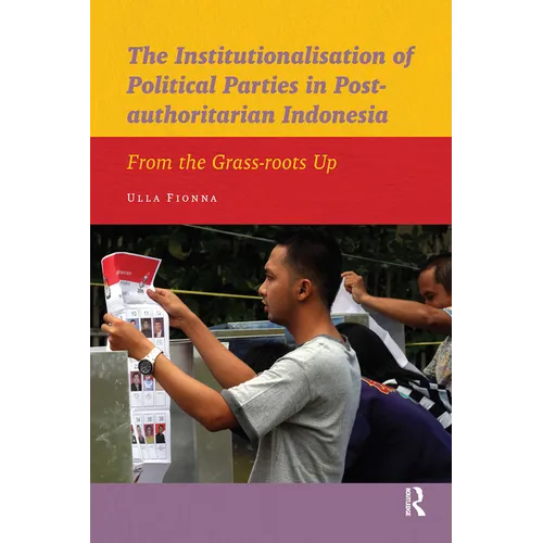 The Institutionalisation of Political Parties in Post-Authoritarian Indonesia: From the Grass-Roots Up