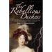 The Rebellious Duchess: the Adventures of the Duchess of Berri and Her Attempt to Overthrow French Monarchy