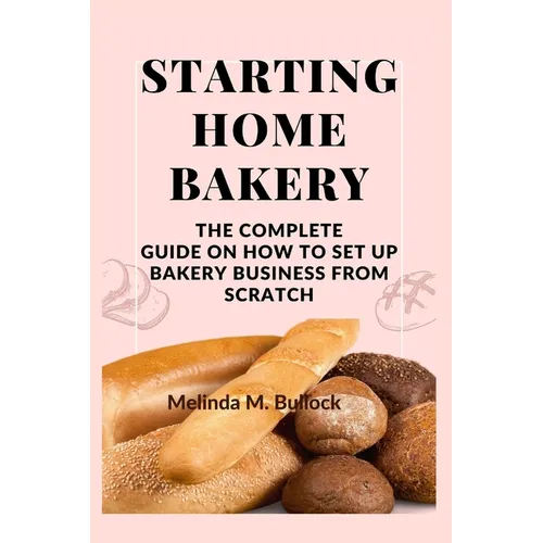Starting Home Bakery: The Complete Guide On How To Set Up Bakery Business From Scratch