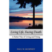 Living Life, Facing Death: A Better Way of Living and Dying