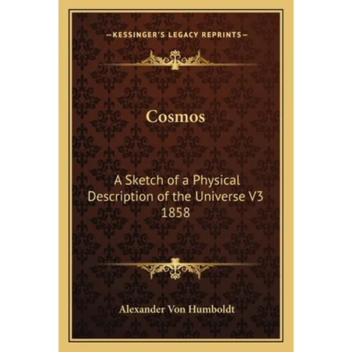 Cosmos: A Sketch of a Physical Description of the Universe V3 1858