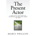 The Present Actor: A Practical and Spiritual Guideline to Help You Enjoy the Ride