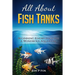 All About Fish Tanks: Beginning Knowledge for the Wondrous Aquarium