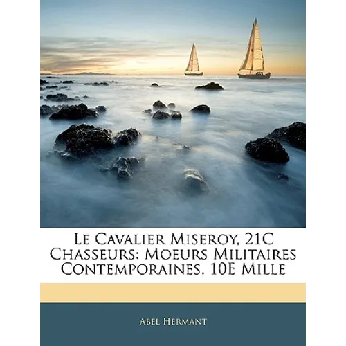 Le Cavalier Miseroy, 21C Chasseurs: Moeurs Militaires Contemporaines. 10E Mille