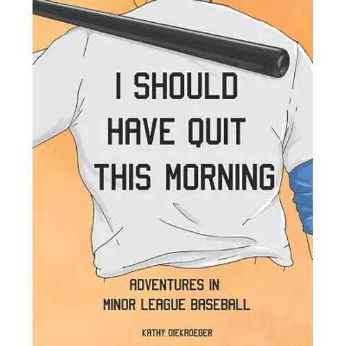 I Should Have Quit This Morning: Adventures in Minor League Baseball