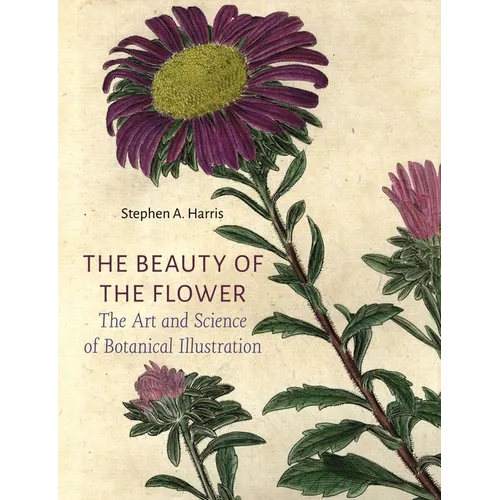 The Beauty of the Flower: The Art and Science of Botanical Illustration
