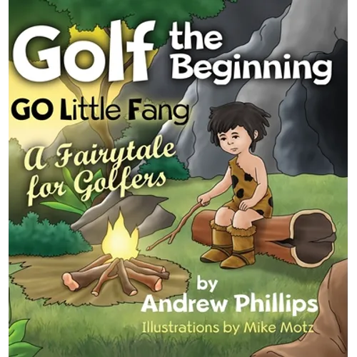 Golf the Beginning: Go Little Fang: A Fairytale for Golfers
