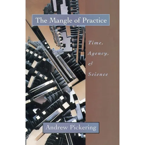 The Mangle of Practice: Time, Agency, and Science