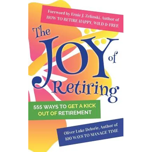 The Joy of Retiring: 555 Ways To Get A Kick Out Of Retirement