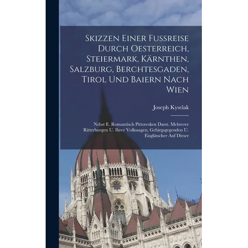 Skizzen Einer Fußreise Durch Oesterreich, Steiermark, Kärnthen, Salzburg, Berchtesgaden, Tirol Und Baiern Nach Wien: Nebst E. Romantisch Pittoresken D