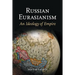 Russian Eurasianism: An Ideology of Empire