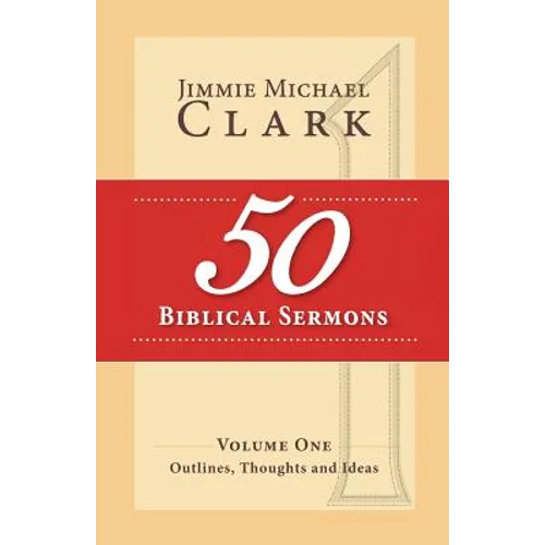 50 Biblical Sermons, Volume 1: Outlines, Thoughts and Ideas