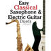 Easy Classical Saxophone & Electric Guitar Duets: For Alto, Baritone, Tenor & Soprano Saxophone Player. Featuring Music of Mozart, Handel, Strauss, Gr