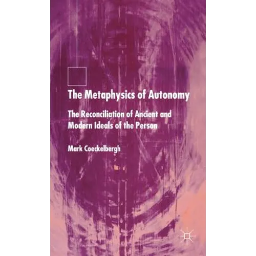 The Metaphysics of Autonomy: The Reconciliation of Ancient and Modern Ideals of the Person