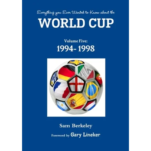 Everything you Ever Wanted to Know about the World Cup Volume Five: 1994- 1998