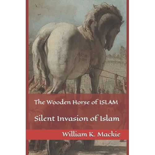 The Wooden Horse of ISLAM: Silent Invasion of Islam