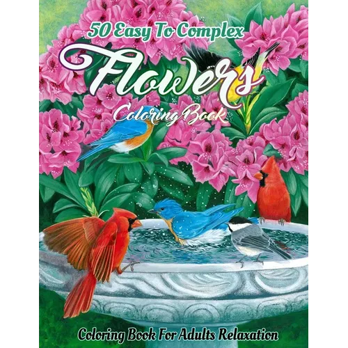 Flowers Coloring Book for Adults: An Adult Coloring Book Featuring Easy To Complex Stress Reliving Unique Hand Drawn Adult Coloring Flowers Books (eas