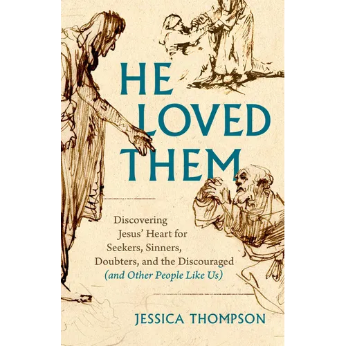 He Loved Them: Discovering Jesus' Heart for Seekers, Sinners, Doubters, and the Discouraged (and Other People Like Us)