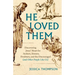 He Loved Them: Discovering Jesus' Heart for Seekers, Sinners, Doubters, and the Discouraged (and Other People Like Us)