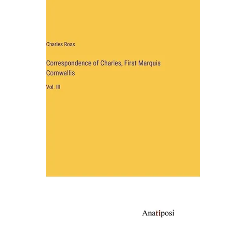 Correspondence of Charles, First Marquis Cornwallis: Vol. III
