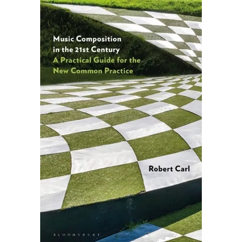 Music Composition in the 21st Century: A Practical Guide for the New Common Practice