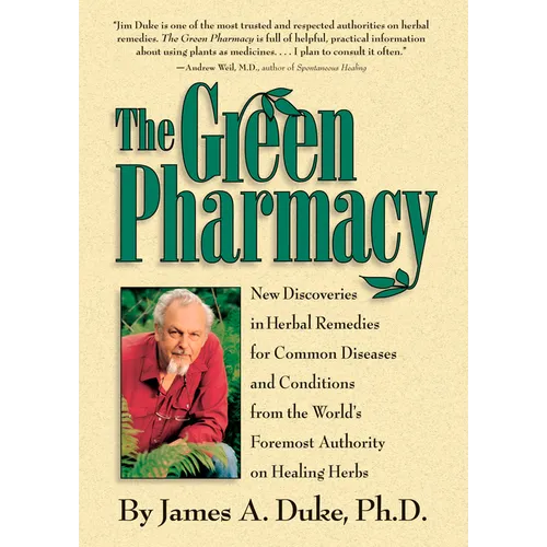 The Green Pharmacy: New Discoveries in Herbal Remedies for Common Diseases and Conditions from the World's Foremost Authority on Healing Herbs