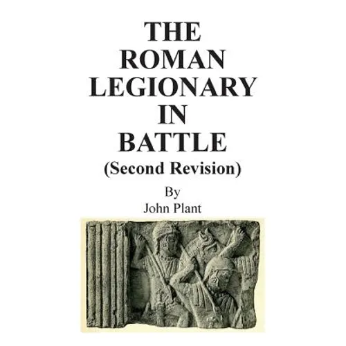 The Roman Legionary in Battle (Second Revision)