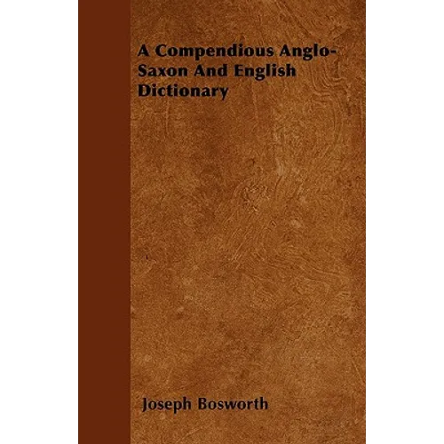 A Compendious Anglo-Saxon And English Dictionary