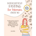 Intermittent Fasting For Women Over 50: The Winning Guide To Accelerate Weight Loss, Unlock Your Metabolism And Promote Longevity. It Only Takes A Few