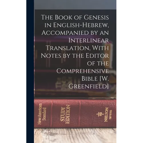 The Book of Genesis in English-Hebrew, Accompanied by an Interlinear Translation, With Notes by the Editor of the Comprehensive Bible [W. Greenfield]