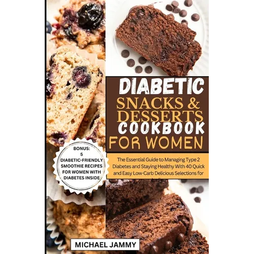 Diabetic Snacks and Desserts Cookbook for Women: The Essential Guide to Managing Type 2 Diabetes and Staying Healthy With 40 Quick and Easy Low-Carb D