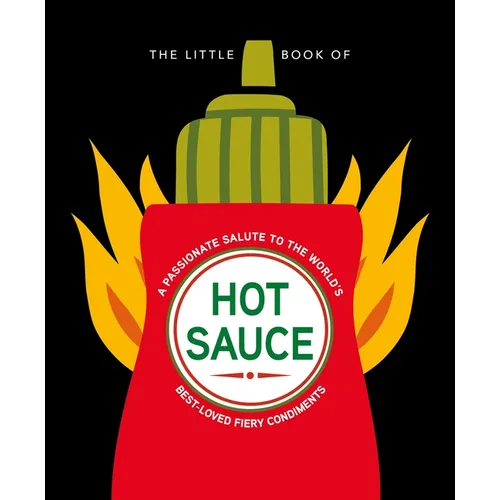 The Little Book of Hot Sauce: A Passionate Salute to the World's Fiery Condiment
