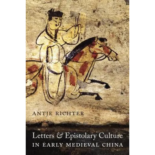 Letters and Epistolary Culture in Early Medieval China