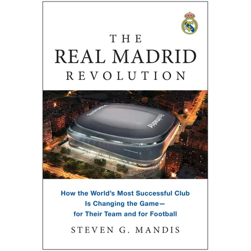 The Real Madrid Revolution: How the World's Most Successful Club Is Changing the Game--For Their Team and for Football