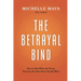 The Betrayal Bind: How to Heal When the Person You Love the Most Hurts You the Worst