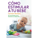 Cómo Estimular a Tu Bebé / How to Nurture and Stimulate Your Baby