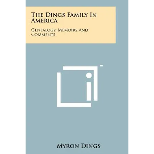 The Dings Family In America: Genealogy, Memoirs And Comments